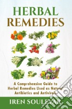 Herbal remedies. A comprehensive guide to herbal remedies used as natural antibiotics and antivirals