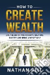 How to create wealth. Live the life of your dreams creating success and being unstoppable libro di Bell Nathan