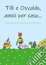 Tilli e Osvaldo, amici per caso! libro