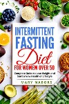 Intermittent fasting diet for women over 50. Complete guide to lose weight and start a new healthier lifestyle libro di Nabors Mary