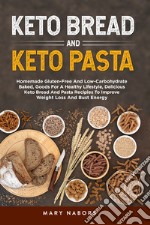 Keto bread and keto pasta. Homemade Gluten-Free And Low-Carbohydrate Baked, Goods For A Healthy Lifestyle, Delicious Keto Bread And Pasta Recipies To Improve Weight Loss And Bust Energy libro