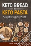 Keto bread and keto pasta. Homemade Gluten-Free And Low-Carbohydrate Baked, Goods For A Healthy Lifestyle, Delicious Keto Bread And Pasta Recipies To Improve Weight Loss And Bust Energy libro