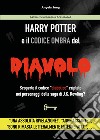 Harry Potter e il codice ombra del diavolo. Scoperto il codice «diabolico» criptato nei personaggi della saga di J.K. Rowling? libro