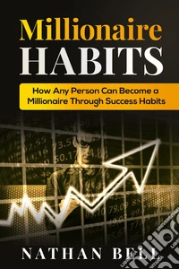 Millionaire habits. How any person can become a millionaire throught success habits libro