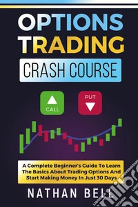 Options trading crash course. A complete beginner's guide to learn the basics about trading options and start making money in just 30 days libro