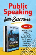 Public speaking for success: Public speaking without fear-How to speak in public. Public speaking, a pratical guide libro