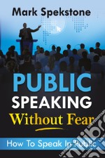 Public speaking without fear. How to speak in public libro