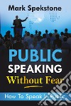 Public speaking without fear. How to speak in public libro di Spekstone Mark