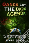 Qanon and the dark agenda. The Illuminati protocols explained and the arrival of a new world libro di Smith Simon