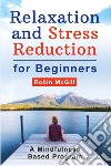 Relaxation and stress reduction for beginners. A mindfulness-based program libro