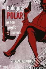 Bologna Polar. Io non voglio morire