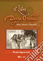 Il libro della danza orientale. Mito, storia e manuale libro