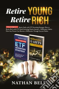 Retire young retire rich: 2 manuscripts in 1. Retire early with ETF investing strategy-Millionaire habits. How any person can become a millionaire throught success habits libro