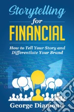 Storytelling for financial. How to tell your story and differentiate your brand libro