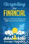 Storytelling for financial. How to tell your story and differentiate your brand libro