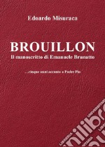 Brouillon. Il manoscritto di Emanuele Brunatto. Cinque anni accanto a padre Pio libro