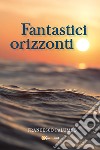 Fantastici orizzonti libro di Francesco Palumbo