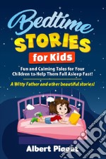 Bedtime stories for kids. Fun and calming tales for your children to help them fall asleep fast! A witty father and other beautiful stories! libro