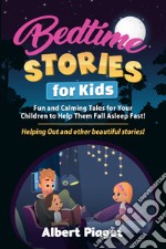Bedtime stories for kids. Fun and calming tales for your children to help them fall asleep fast! Helping out and other beautiful stories! libro