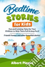 Bedtime stories for kids. Fun and calming tales for your children to help them fall asleep fast! Friends forever and other beautiful stories! libro