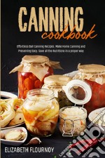 Canning cookbook. Effortless ball canning recipes. Make home canning and preserving easy. Save all the nutritions in a proper way libro