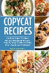 Copycat recipes. Cook at home the most famous restaurant recipes, step by step delicious dishes from appetizer to dessert libro di Nabors Mary