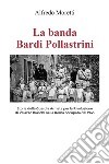 La banda Bardi Pollastrini. Storia della guardia armata per la rivoluzione di Palazzo Braschi nella Roma occupata del 1943 libro