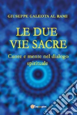 Le due vie sacre. Cuore e mente nel dialogo spirituale libro