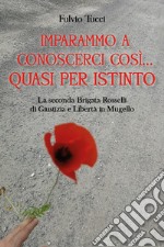 Imparammo a conoscerci così, quasi per istinto. La Seconda brigata Rosselli di giustizia e libertà in Mugello