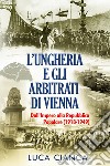 L'Ungheria e gli arbitrati di Vienna. Dall'Impero alla Repubblica Popolare (1918-1949) libro