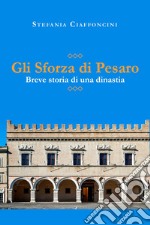 Gli Sforza di Pesaro. Breve storia di una dinastia libro
