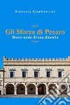 Gli Sforza di Pesaro. Breve storia di una dinastia libro di Ciaffoncini Stefania