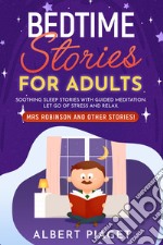 Bedtime stories for adults. Soothing sleep stories with guided meditation. Let go of stress and relax. Mrs Robinson and other stories! libro