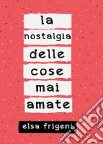 La nostalgia delle cose mai amate libro