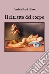 Il ritratto del corpo libro di Garelli Rossi Patrizia