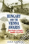 Hungary and the Vienna awards. From empire to people's republic (1918-1949) libro