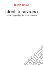 Identità sovrana. Contro l'ingordigia del buon costume libro