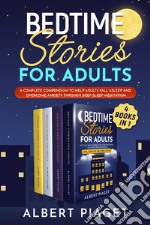 Bedtime stories for adults. A complete compendium to help adults fall asleep and overcome anxiety through deep meditation libro