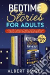 Bedtime stories for adults. A complete compendium to help adults fall asleep and overcome anxiety through deep meditation libro di Piaget Albert