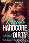 Rough, hardcore and dirty. Explicit sex stories, with extreme positions and orgies like you've never imagined! libro