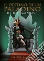 Il destino di un Paladino. Le stirpi degli Arkaadi libro