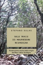 Sulle tracce dei Maurreddini in Sardegna. Ricostruzione storica delle origini dei Mauri della Sardegna