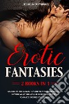 Erotic fantasies (2 books in 1). Stories in this collection are very hot and seductive beyond what you would expect from typical romance stories collection! libro