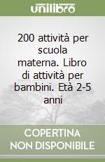 200 attività per scuola materna. Libro di attività per bambini. Età 2-5 anni libro