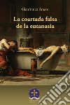 La coartada falsa de la eutanasia libro di Amato Gianfranco