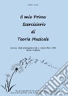 Il mio primo eserciziario di teoria musicale. Esercizi, fogli pentagrammati e nozioni base della teoria musicale libro