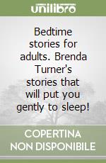 Bedtime stories for adults. Brenda Turner's stories that will put you gently to sleep! libro