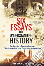 Six short essays for understanding history. Exploration, decolonization, discrimination, and European integration