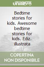 Bedtime stories for kids. Awesome bedtime stories for kids. Ediz. illustrata libro