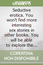 Seductive erotica. You won't find more interesting sex stories in other books. You will be able to explore the deepest fantasies that everyone has within themselves libro